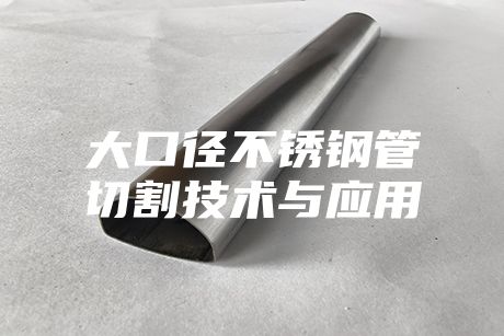 大口徑不銹鋼管切割技術與應用