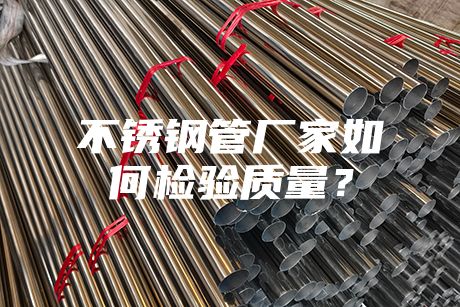 不銹鋼管廠家如何檢驗質量？