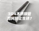 304不銹鋼管如何防止生銹？