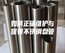 如何正確維護(hù)與保養(yǎng)不銹鋼盤管